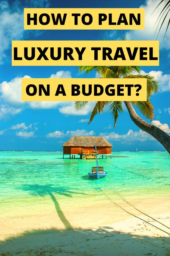 how to plan luxury travel on a budget?